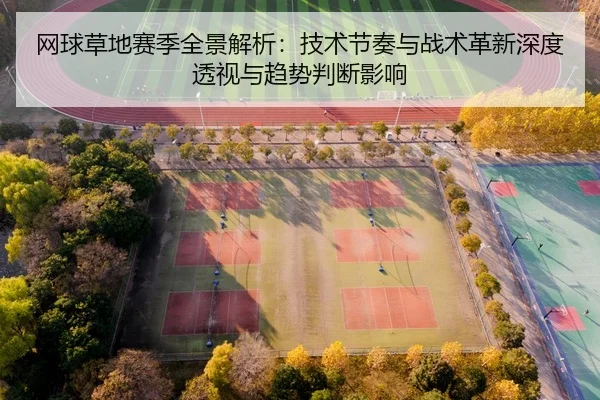 网球草地赛季全景解析：技术节奏与战术革新深度透视与趋势判断影响 - yaxin