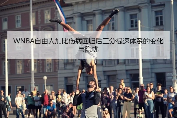 WNBA自由人加比伤病回归后三分提速体系的变化与隐忧 - yaxin